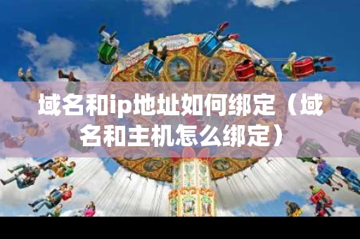 域名和ip地址如何绑定（域名和主机怎么绑定）