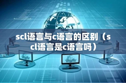 scl语言与c语言的区别（scl语言是c语言吗）