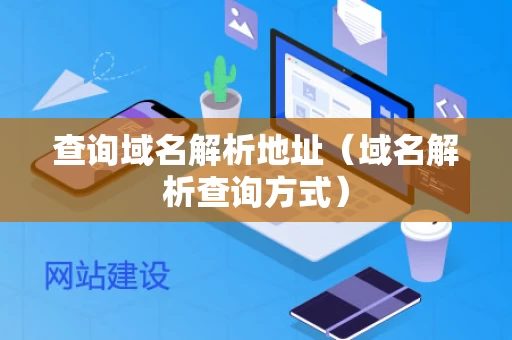 查询域名解析地址（域名解析查询方式）
