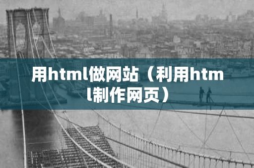用html做网站（利用html制作网页）