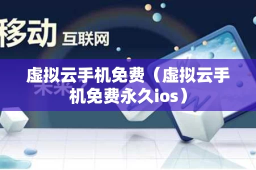 虚拟云手机免费（虚拟云手机免费永久ios）