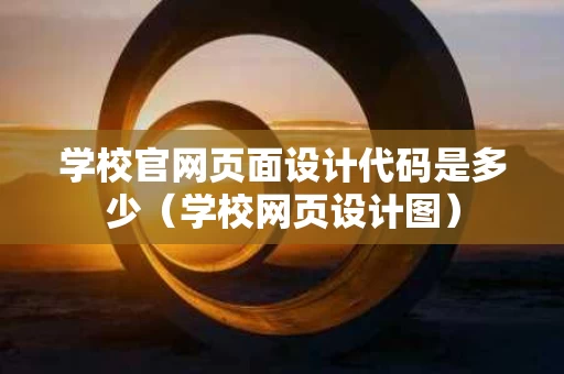 学校官网页面设计代码是多少（学校网页设计图）