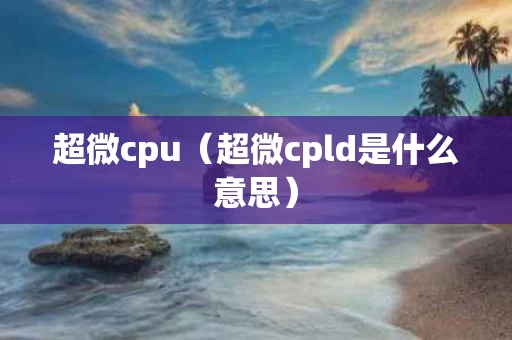 超微cpu（超微cpld是什么意思）
