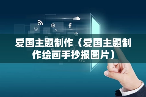 爱国主题制作（爱国主题制作绘画手抄报图片）