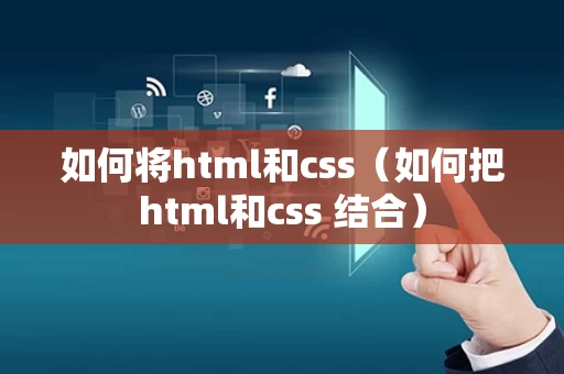 如何将html和css（如何把html和css 结合）