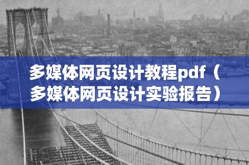 多媒体网页设计教程pdf（多媒体网页设计实验报告）
