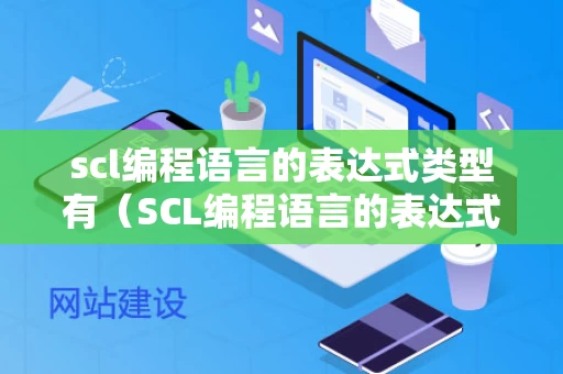 scl编程语言的表达式类型有（SCL编程语言的表达式类型有 ）