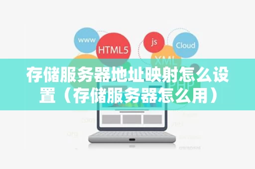 存储服务器地址映射怎么设置（存储服务器怎么用）