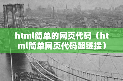 html简单的网页代码（html简单网页代码超链接）