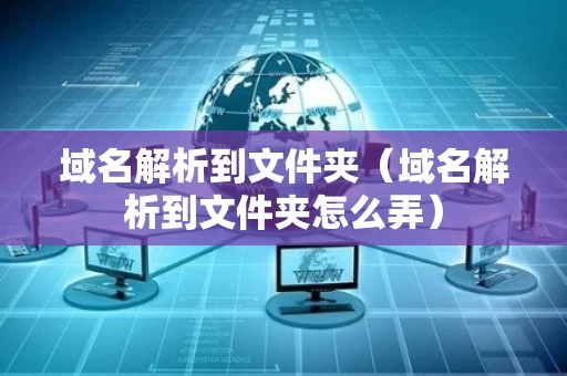 域名解析到文件夹（域名解析到文件夹怎么弄）