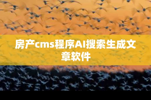 房产cms程序AI搜索生成文章软件