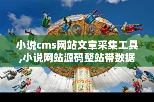 小说cms网站文章采集工具,小说网站源码整站带数据库