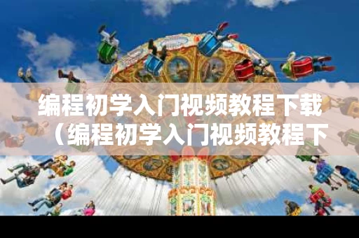 编程初学入门视频教程下载（编程初学入门视频教程下载百度网盘）