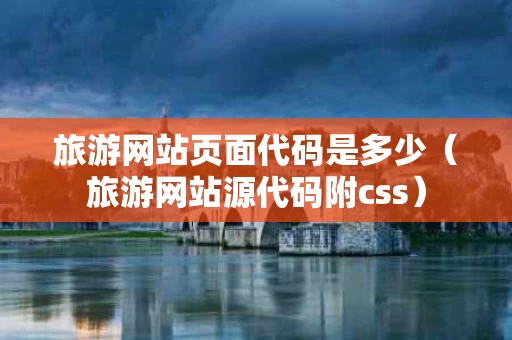 旅游网站页面代码是多少（旅游网站源代码附css）