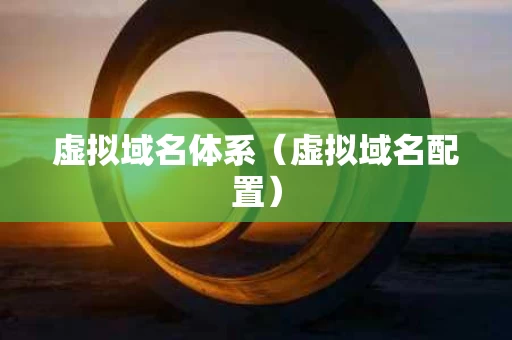 虚拟域名体系（虚拟域名配置）
