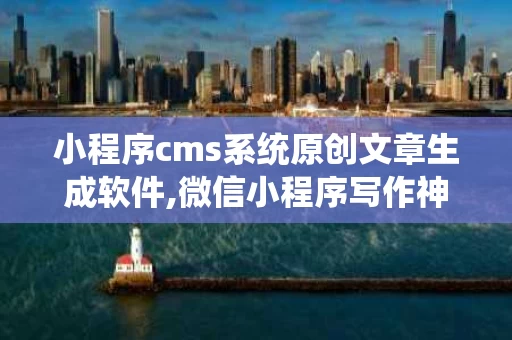 小程序cms系统原创文章生成软件,微信小程序写作神器