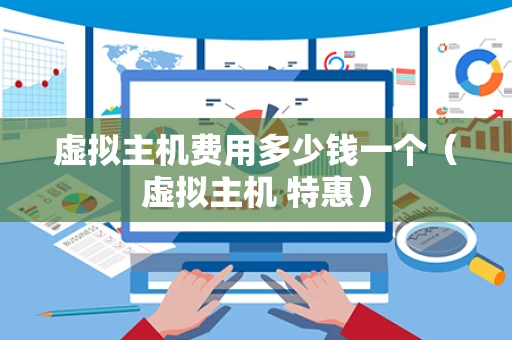 虚拟主机费用多少钱一个（虚拟主机 特惠）