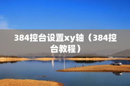 384控台设置xy轴（384控台教程）