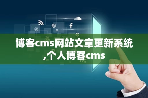 博客cms网站文章更新系统,个人博客cms