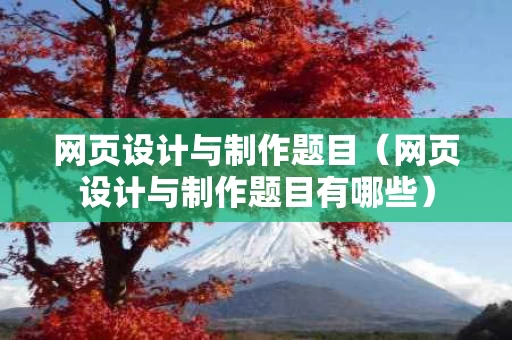 网页设计与制作题目（网页设计与制作题目有哪些）