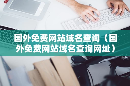 国外免费网站域名查询（国外免费网站域名查询网址）