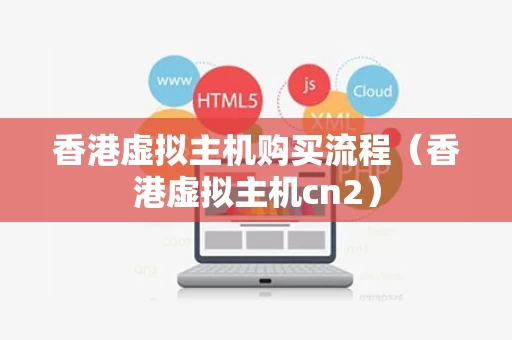 香港虚拟主机购买流程（香港虚拟主机cn2）