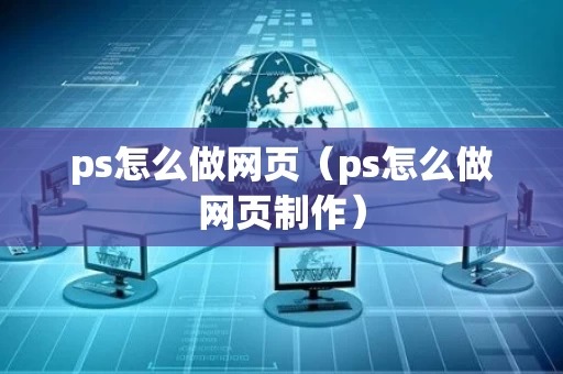 ps怎么做网页（ps怎么做网页制作）