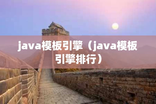 java模板引擎（java模板引擎排行）