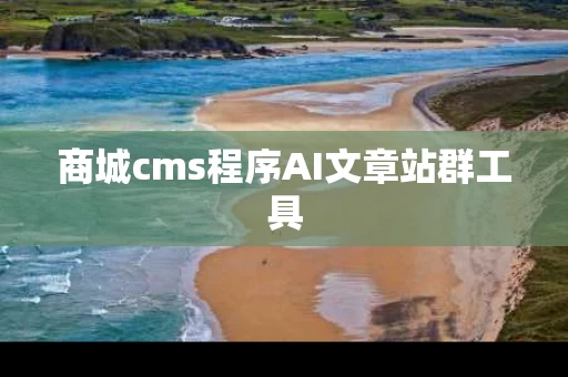 商城cms程序AI文章站群工具