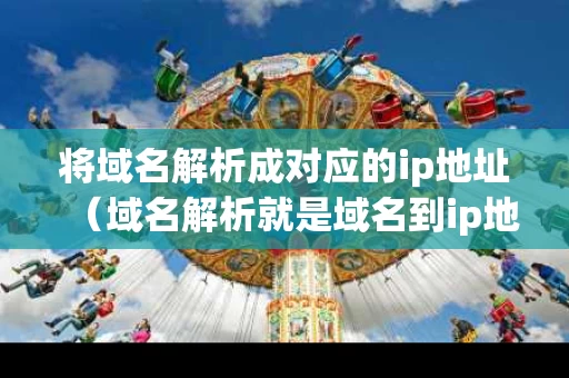 将域名解析成对应的ip地址（域名解析就是域名到ip地址或者ip地址到域名的转换过程）