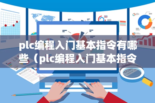 plc编程入门基本指令有哪些（plc编程入门基本指令有哪些内容）
