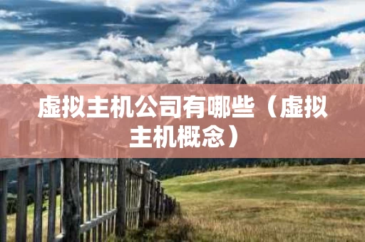 虚拟主机公司有哪些（虚拟主机概念）