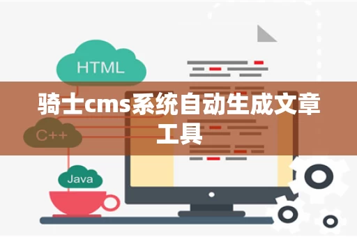 骑士cms系统自动生成文章工具