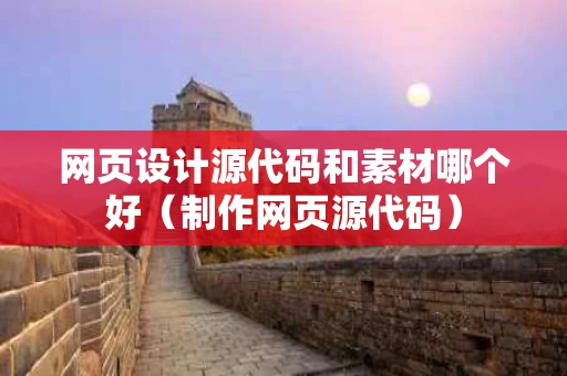 网页设计源代码和素材哪个好（制作网页源代码）