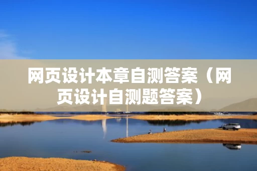 网页设计本章自测答案（网页设计自测题答案）