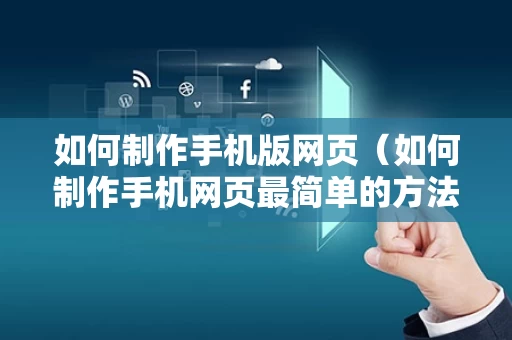 如何制作手机版网页（如何制作手机网页最简单的方法）