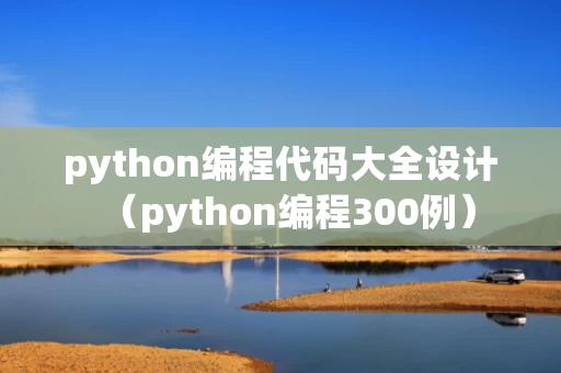 python编程代码大全设计（python编程300例）