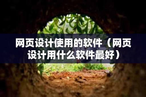 网页设计使用的软件（网页设计用什么软件最好）
