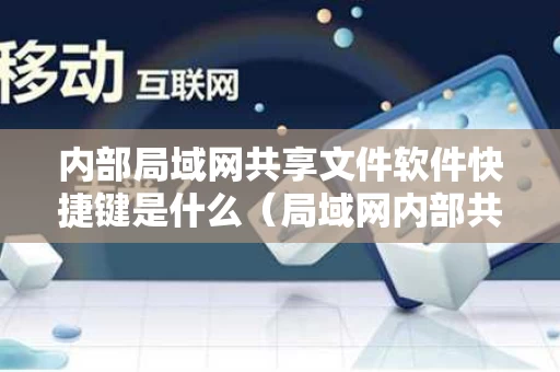 内部局域网共享文件软件快捷键是什么（局域网内部共享文件夹）