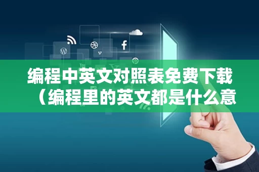 编程中英文对照表免费下载（编程里的英文都是什么意思）