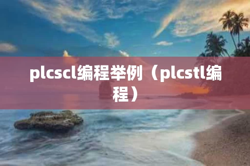 plcscl编程举例（plcstl编程）