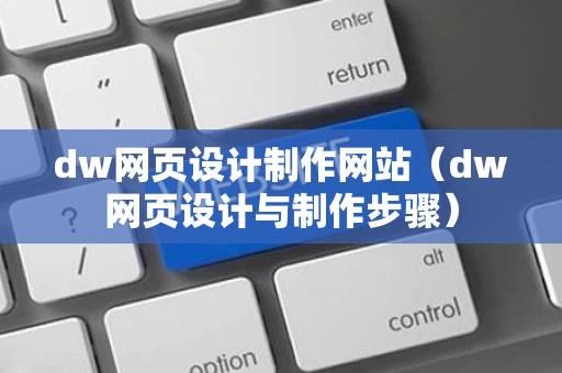 dw网页设计制作网站（dw网页设计与制作步骤）