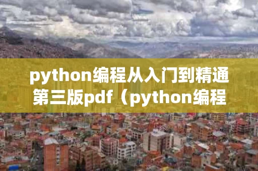python编程从入门到精通第三版pdf（python编程从入门到精通第三版pdf下载）