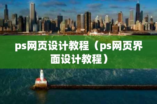 ps网页设计教程（ps网页界面设计教程）