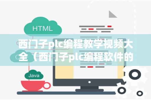 西门子plc编程教学视频大全（西门子plc编程软件的操作视频）