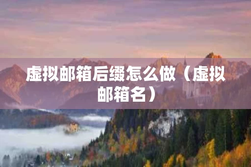 虚拟邮箱后缀怎么做（虚拟邮箱名）