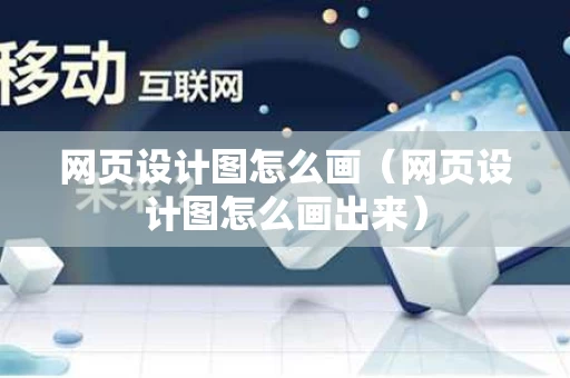 网页设计图怎么画（网页设计图怎么画出来）