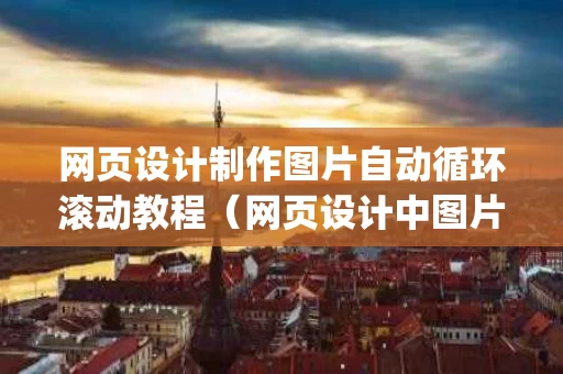 网页设计制作图片自动循环滚动教程（网页设计中图片滚动marquee）