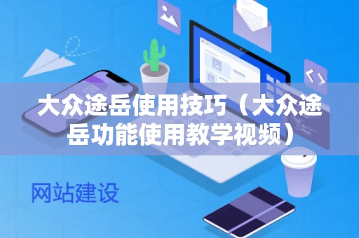 大众途岳使用技巧（大众途岳功能使用教学视频）