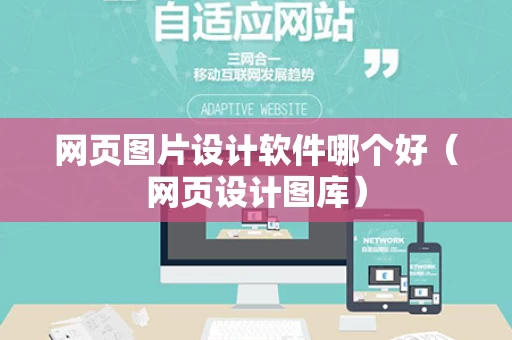网页图片设计软件哪个好（网页设计图库）